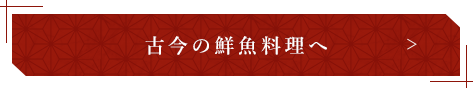 古今の鮮魚料理へ