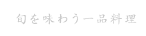 旬を味わう一品料理