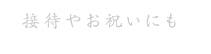 接待やお祝いにも