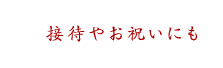 接待やお祝いにも